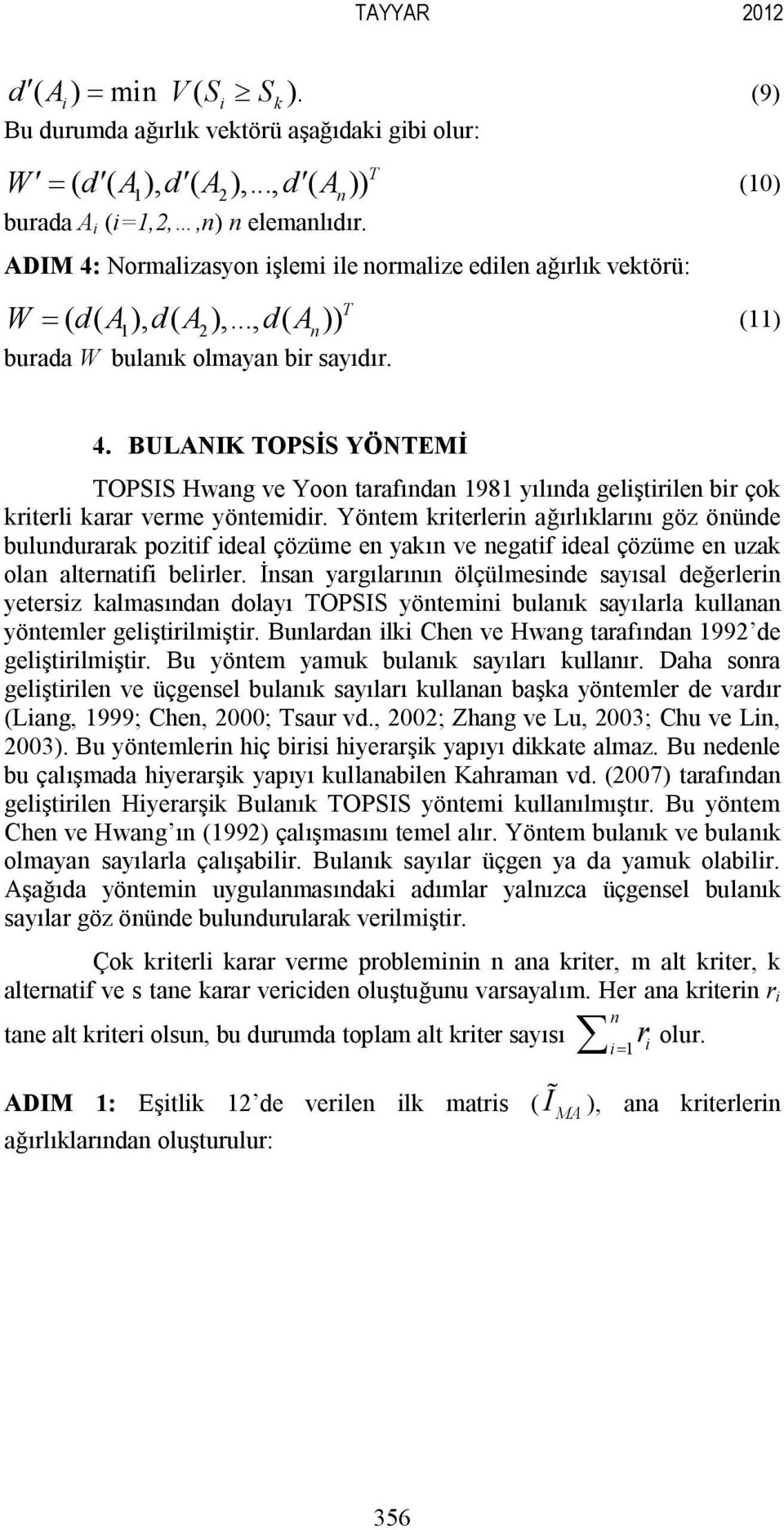 Yöntem kriterlerin ağırlıklarını göz önünde bulundurarak pozitif ideal çözüme en yakın ve negatif ideal çözüme en uzak olan alternatifi belirler.