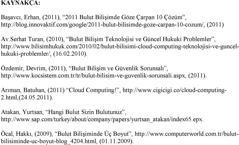 kocsistem.com.tr/tr/bulut-bilisim-ve-guvenlik-sorunsali.aspx, (2011). Arıman, Batuhan, (2011) Cloud Computing!, http://www.cigicigi.co/cloud-computing- 2.html,(24.05.2011). Atakan, Yurtsan, Hangi Bulut Sizin Bulutunuz, http://www.