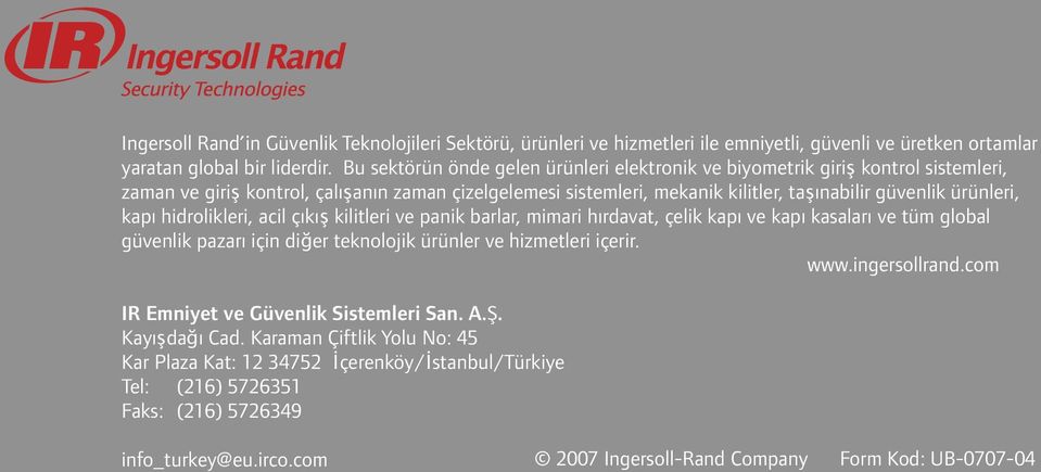 kapı hidrolikleri, acil çıkış kilitleri ve panik barlar, mimari hırdavat, çelik kapı ve kapı kasaları ve tüm global güvenlik pazarı için diğer teknolojik ürünler ve hizmetleri içerir. www.