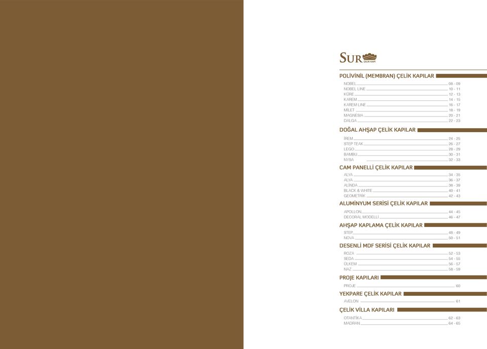 42-43 ALUMİNYUM SERİSİ ÇELİK KAPILAR APOLLON 44-45 DECORAL MODELLİ 46-47 AHŞAP KAPLAMA ÇELİK KAPILAR STEP 48-49 NOVA 50-51 DESENLİ MDF SERİSİ ÇELİK KAPILAR ROZA