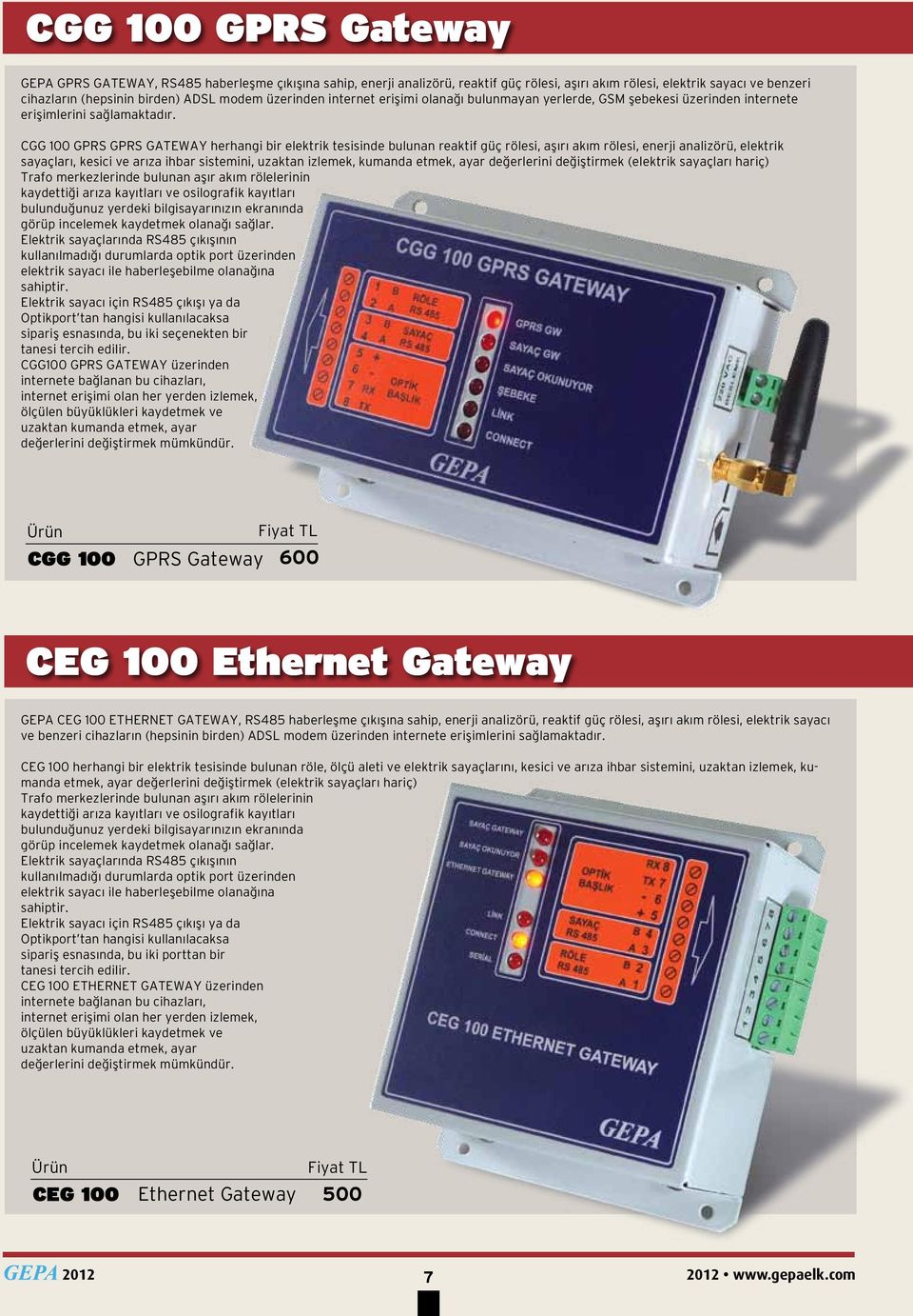 CGG 100 GPRS GPRS GATEWAY herhangi bir elektrik tesisinde bulunan reaktif güç rölesi, aşırı akım rölesi, enerji analizörü, elektrik sayaçları, kesici ve arıza ihbar sistemini, uzaktan izlemek,