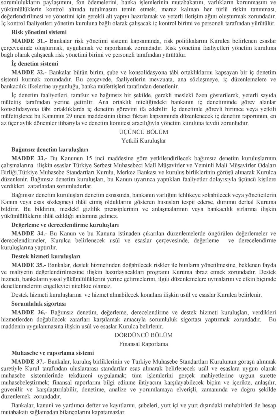 İç kontrol faaliyetleri yönetim kuruluna bağlı olarak çalışacak iç kontrol birimi ve personeli tarafından yürütülür. Risk yönetimi sistemi MADDE 31.