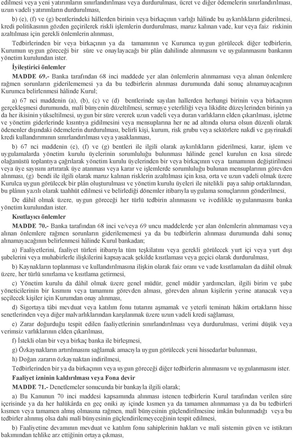 için gerekli önlemlerin alınması, Tedbirlerinden bir veya birkaçının ya da tamamının ve Kurumca uygun görülecek diğer tedbirlerin, Kurumun uygun göreceği bir süre ve onaylayacağı bir plân dahilinde