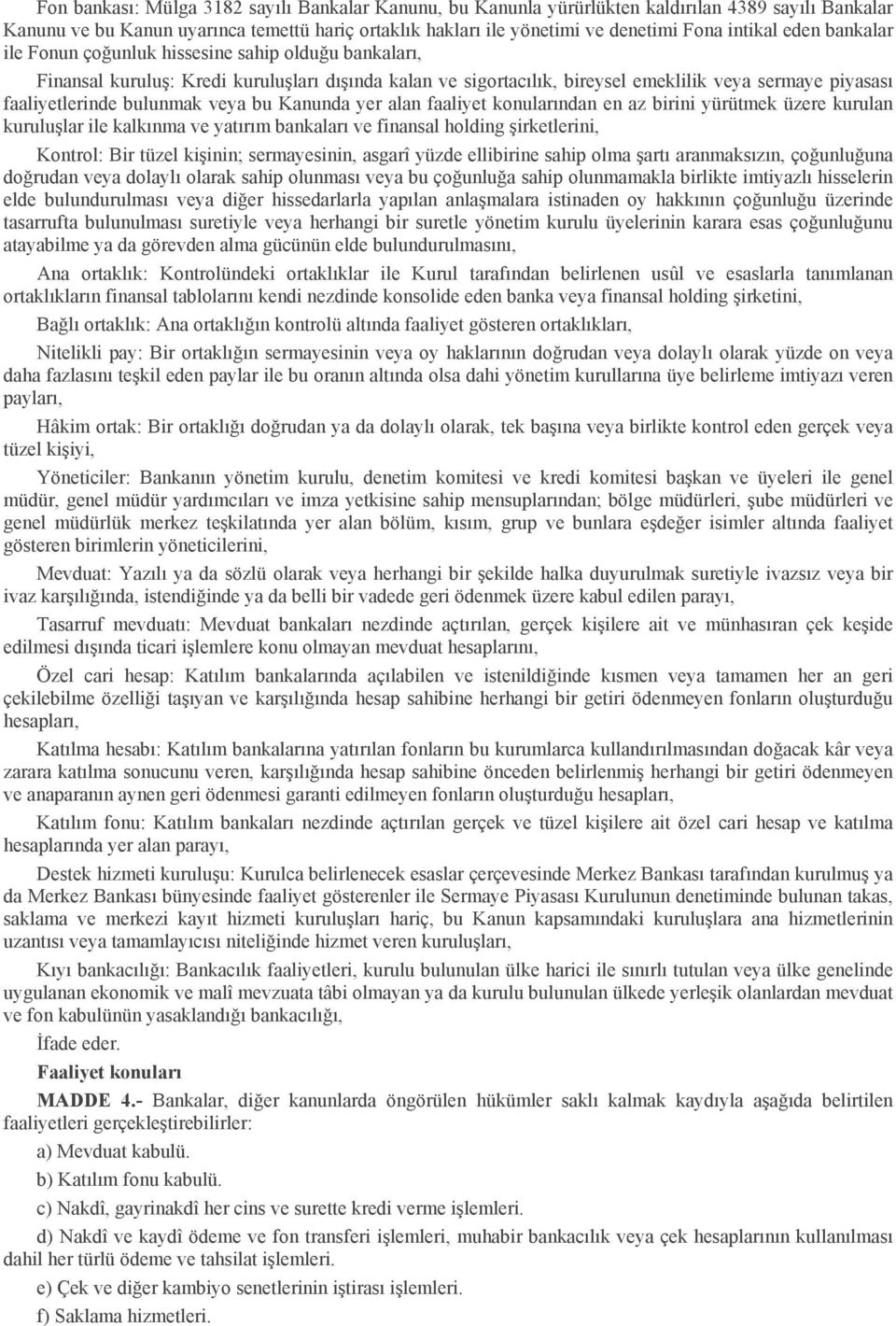 veya bu Kanunda yer alan faaliyet konularından en az birini yürütmek üzere kurulan kuruluşlar ile kalkınma ve yatırım bankaları ve finansal holding şirketlerini, Kontrol: Bir tüzel kişinin;