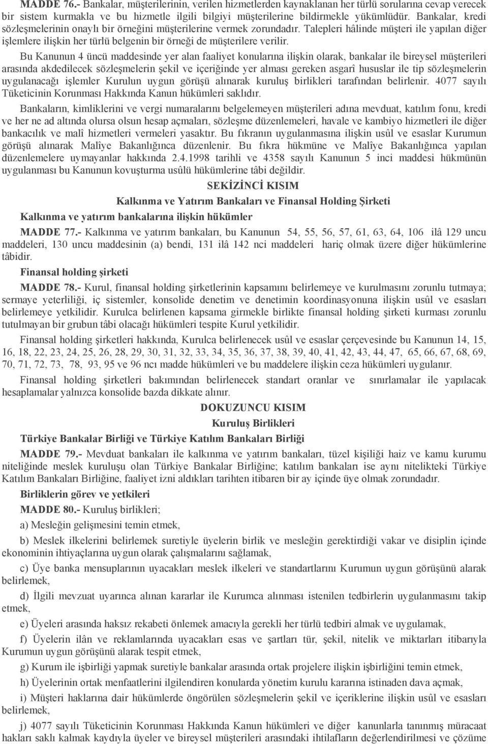 Bu Kanunun 4 üncü maddesinde yer alan faaliyet konularına ilişkin olarak, bankalar ile bireysel müşterileri arasında akdedilecek sözleşmelerin şekil ve içeriğinde yer alması gereken asgarî hususlar