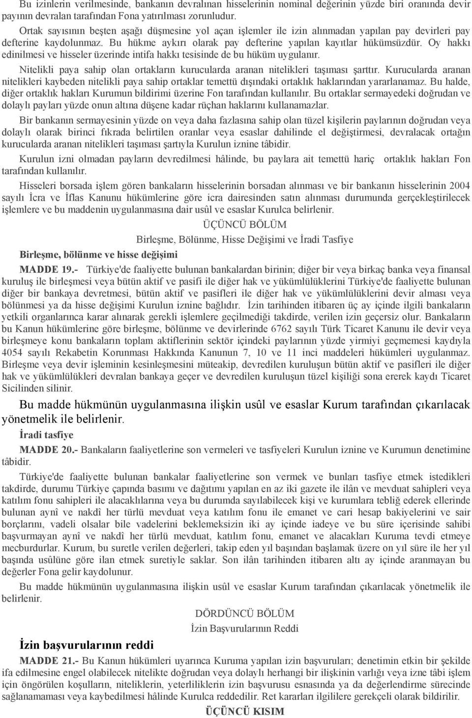 Oy hakkı edinilmesi ve hisseler üzerinde intifa hakkı tesisinde de bu hüküm uygulanır. Nitelikli paya sahip olan ortakların kurucularda aranan nitelikleri taşıması şarttır.