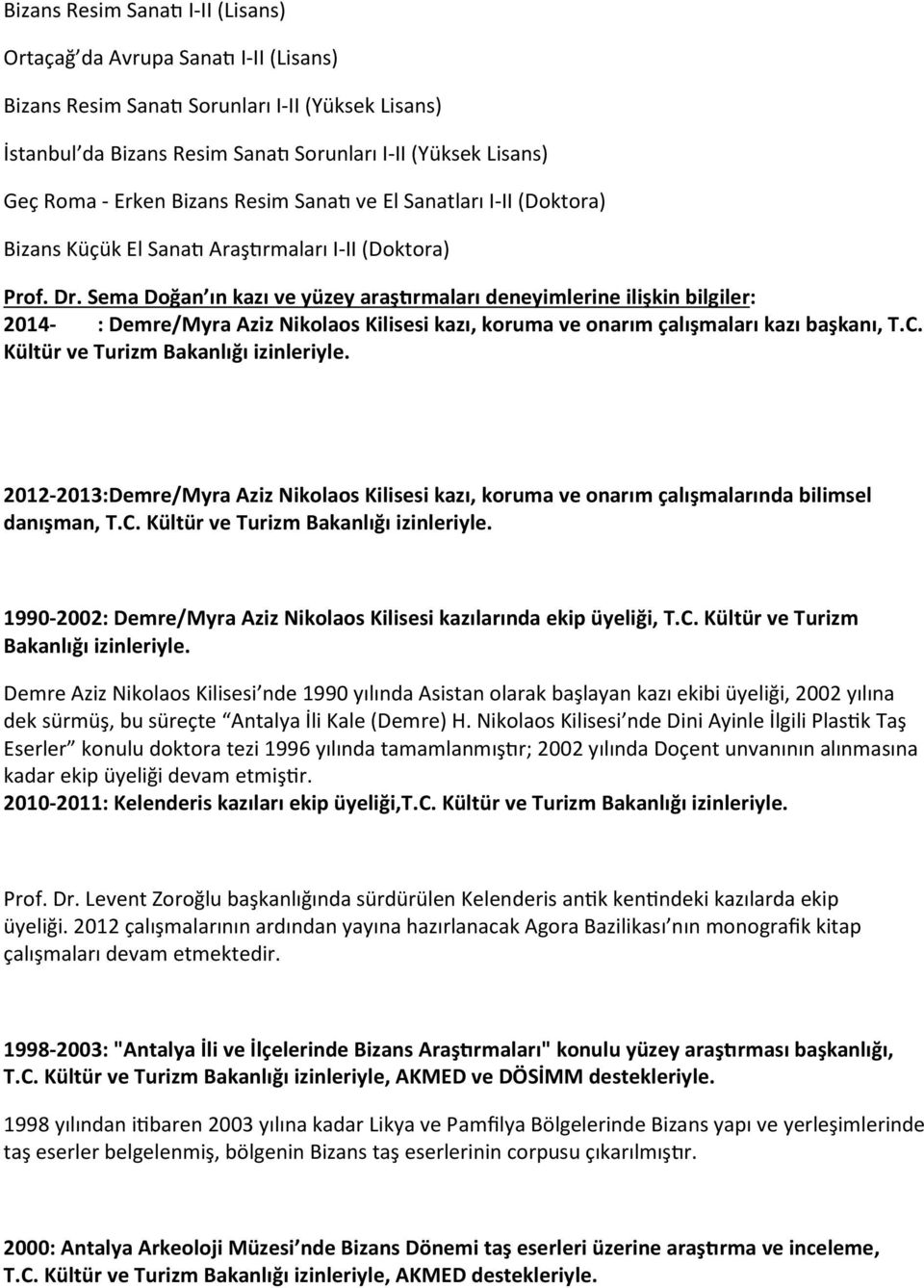 Sema Doğan ın kazı ve yüzey araştırmaları deneyimlerine ilişkin bilgiler: 2014- : Demre/Myra Aziz Nikolaos Kilisesi kazı, koruma ve onarım çalışmaları kazı başkanı, T.C.