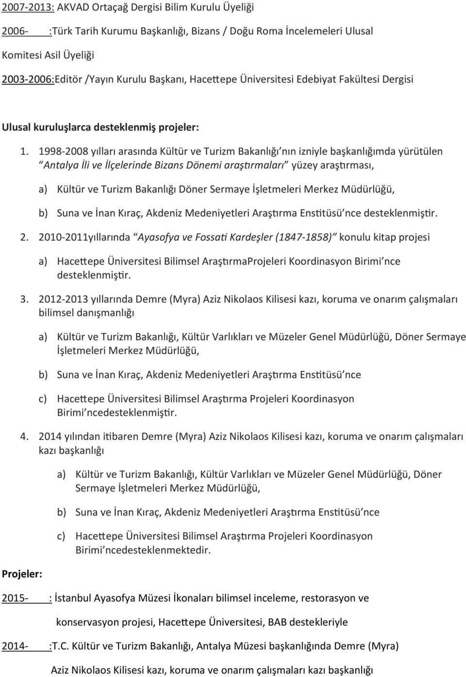 1998-2008 yılları arasında Kültür ve Turizm Bakanlığı nın izniyle başkanlığımda yürütülen Antalya İli ve İlçelerinde Bizans Dönemi araştırmaları yüzey araştırması, a) Kültür ve Turizm Bakanlığı Döner