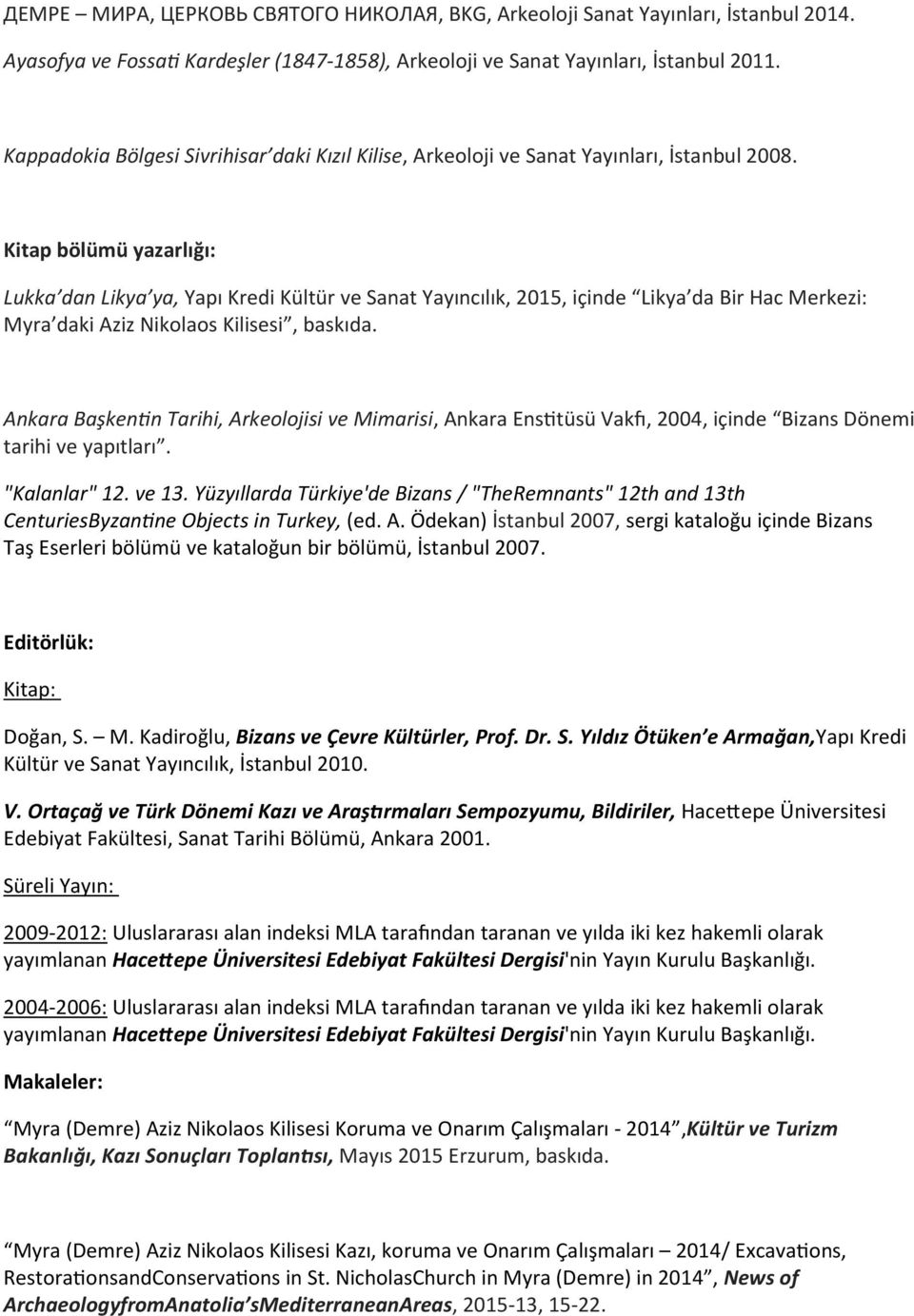 Kitap bölümü yazarlığı: Lukka dan Likya ya, Yapı Kredi Kültür ve Sanat Yayıncılık, 2015, içinde Likya da Bir Hac Merkezi: Myra daki Aziz Nikolaos Kilisesi, baskıda.