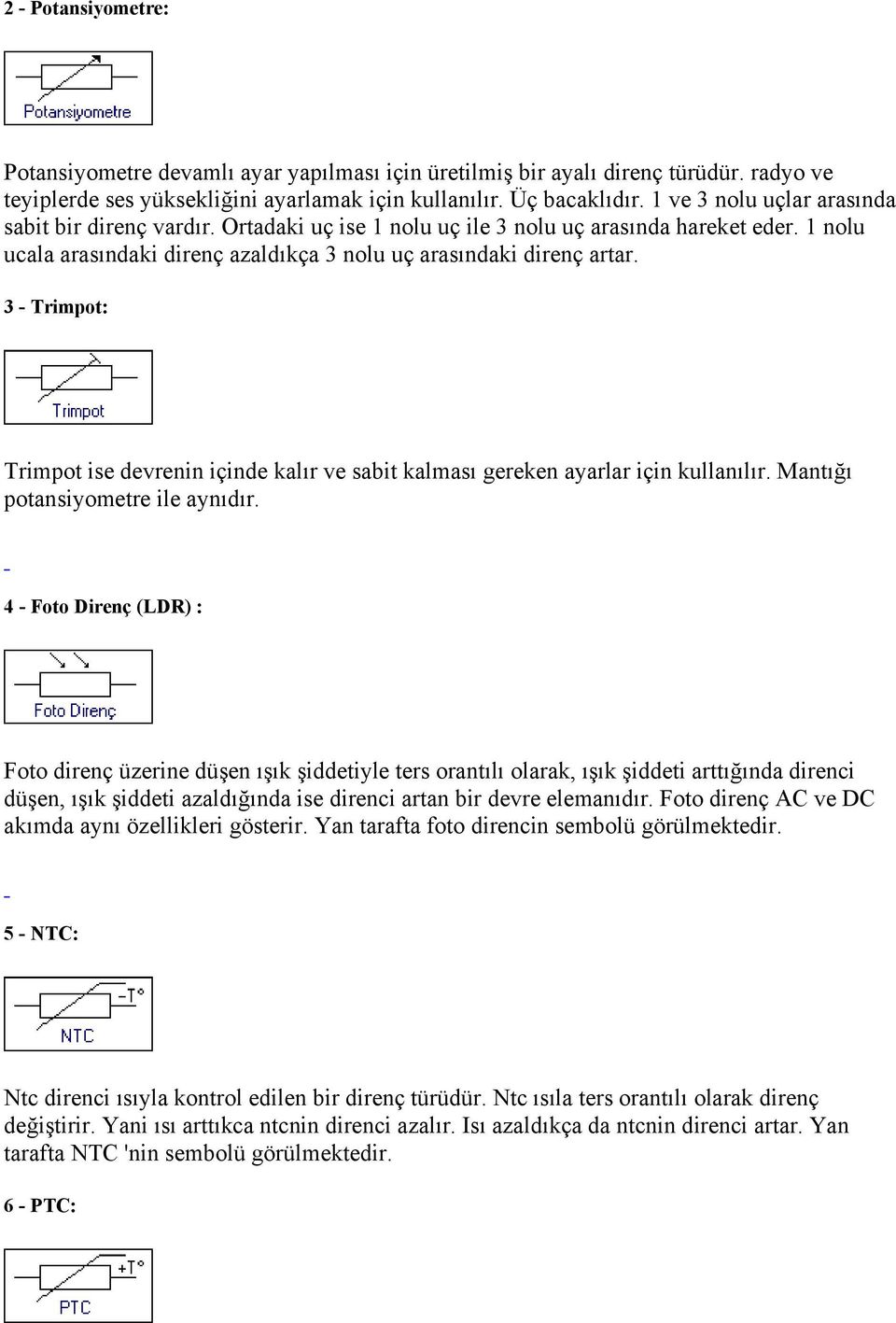 3 - Trimpot: Trimpot ise devrenin içinde kalır ve sabit kalması gereken ayarlar için kullanılır. Mantığı potansiyometre ile aynıdır.