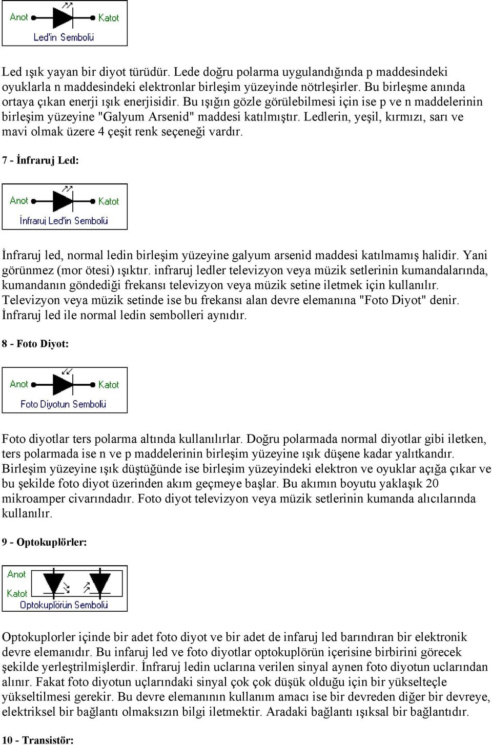 Ledlerin, yeşil, kırmızı, sarı ve mavi olmak üzere 4 çeşit renk seçeneği vardır. 7 - İnfraruj Led: İnfraruj led, normal ledin birleşim yüzeyine galyum arsenid maddesi katılmamış halidir.