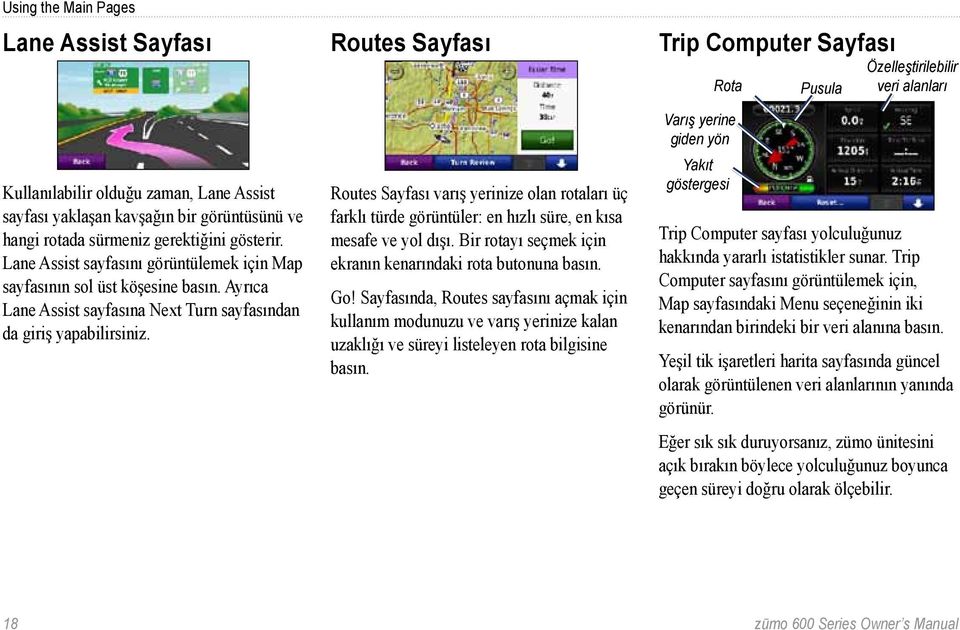 Routes Sayfası Routes Sayfası varış yerinize olan rotaları üç farklı türde görüntüler: en hızlı süre, en kısa mesafe ve yol dışı. Bir rotayı seçmek için ekranın kenarındaki rota butonuna Go!