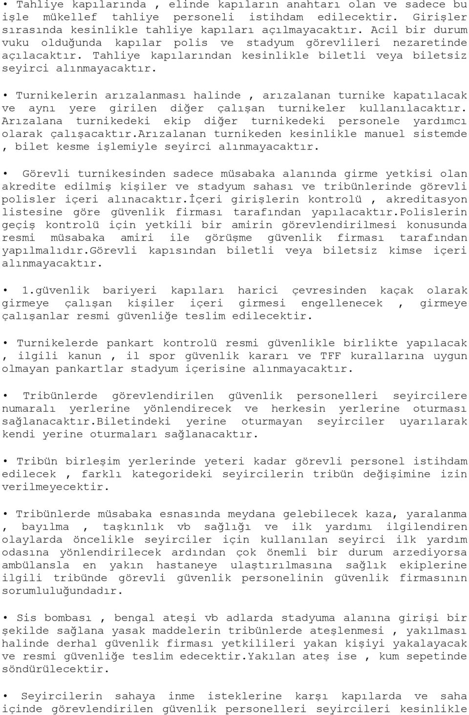 Turnikelerin arızalanması halinde, arızalanan turnike kapatılacak ve aynı yere girilen diğer çalışan turnikeler kullanılacaktır.