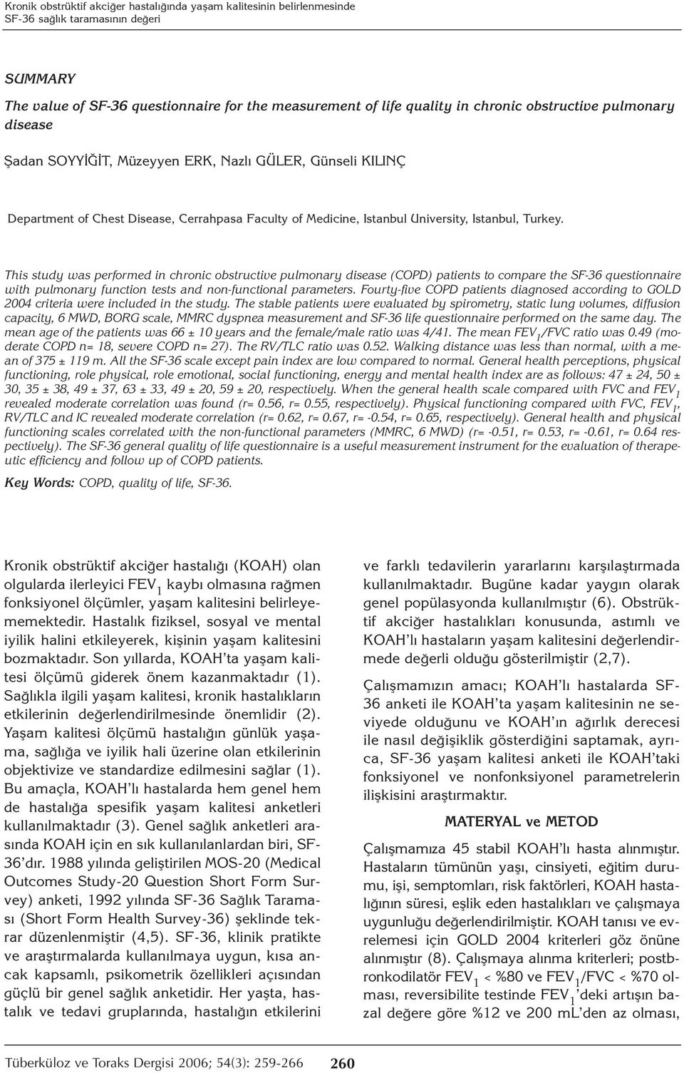 This study was performed in chronic obstructive pulmonary disease (COPD) patients to compare the SF-36 questionnaire with pulmonary function tests and non-functional parameters.