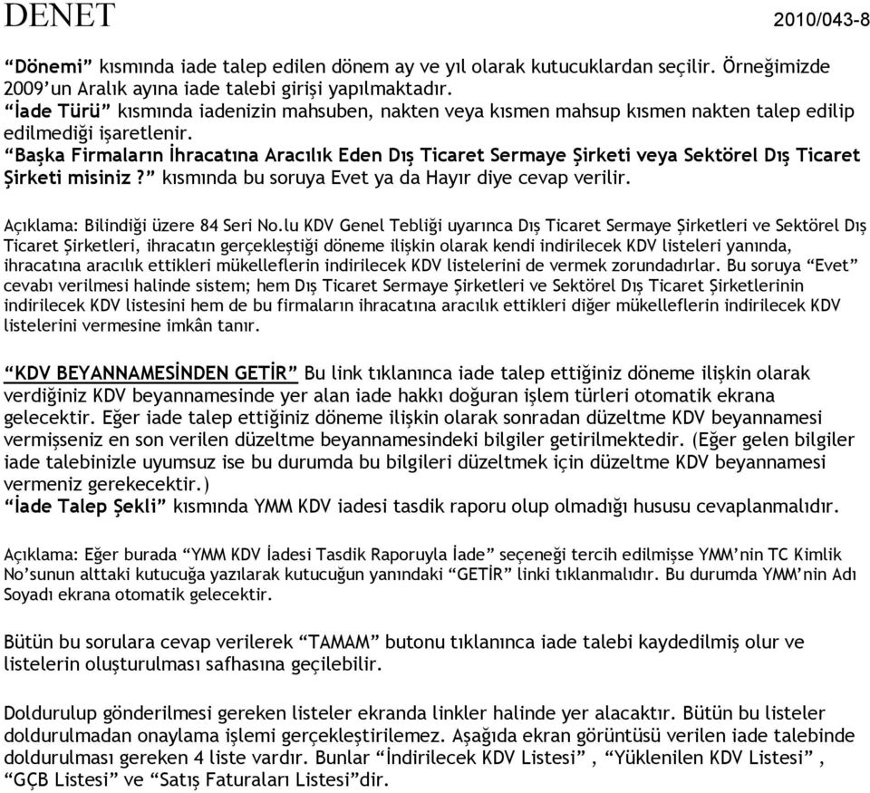 Başka Firmaların İhracatına Aracılık Eden Dış Ticaret Sermaye Şirketi veya Sektörel Dış Ticaret Şirketi misiniz? kısmında bu soruya Evet ya da Hayır diye cevap verilir.