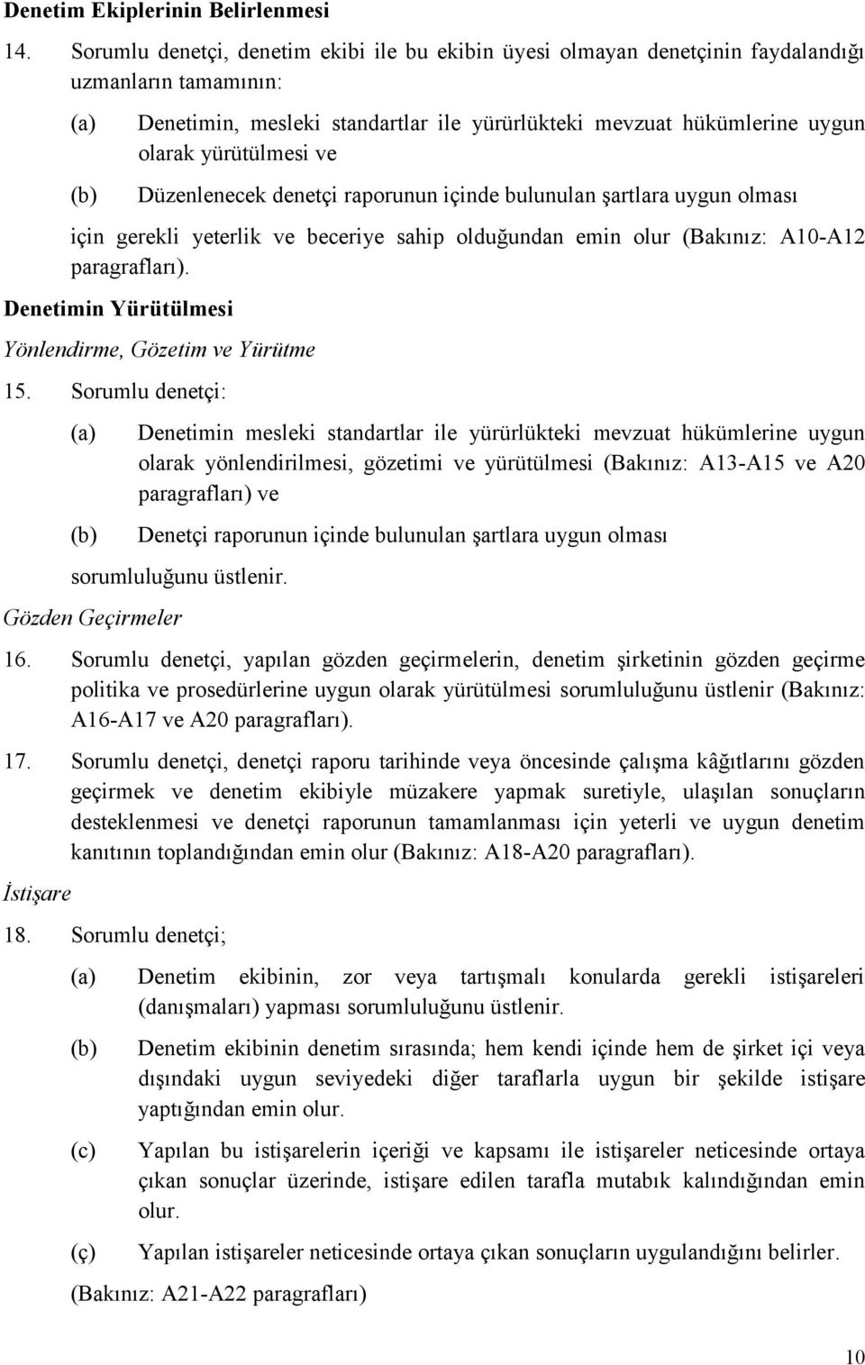 ve Düzenlenecek denetçi raporunun içinde bulunulan şartlara uygun olması için gerekli yeterlik ve beceriye sahip olduğundan emin olur (Bakınız: A10-A12 paragrafları).