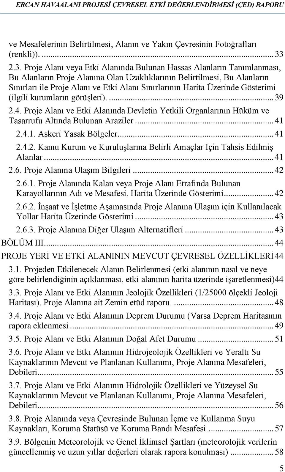 Sınırlarının Harita Üzerinde Gösterimi (ilgili kurumların görüşleri).... 39 2.4. Proje Alanı ve Etki Alanında Devletin Yetkili Organlarının Hüküm ve Tasarrufu Altında Bulunan Araziler... 41 