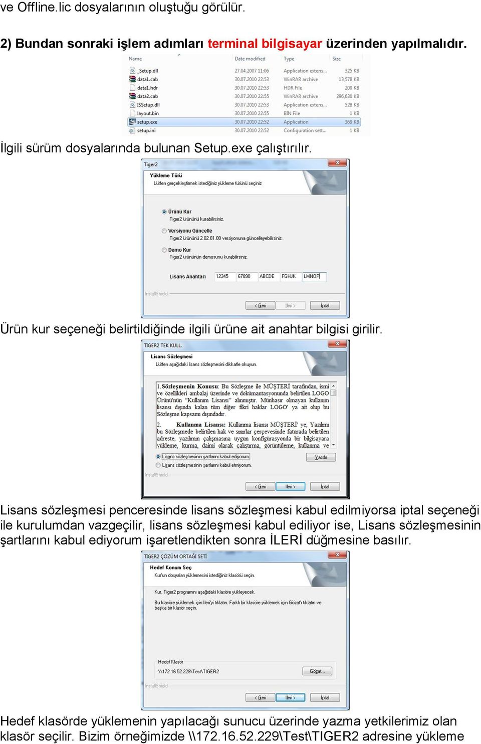 Lisans sözleşmesi penceresinde lisans sözleşmesi kabul edilmiyorsa iptal seçeneği ile kurulumdan vazgeçilir, lisans sözleşmesi kabul ediliyor ise, Lisans