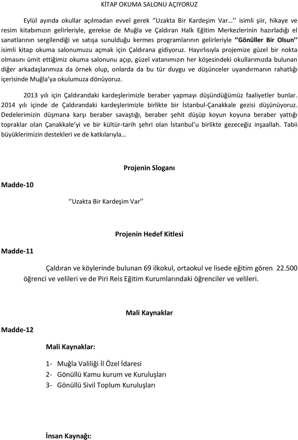 Hayırlısıyla projemize güzel bir nokta olmasını ümit ettiğimiz okuma salonunu açıp, güzel vatanımızın her köşesindeki okullarımızda bulunan diğer arkadaşlarımıza da örnek olup, onlarda da bu tür