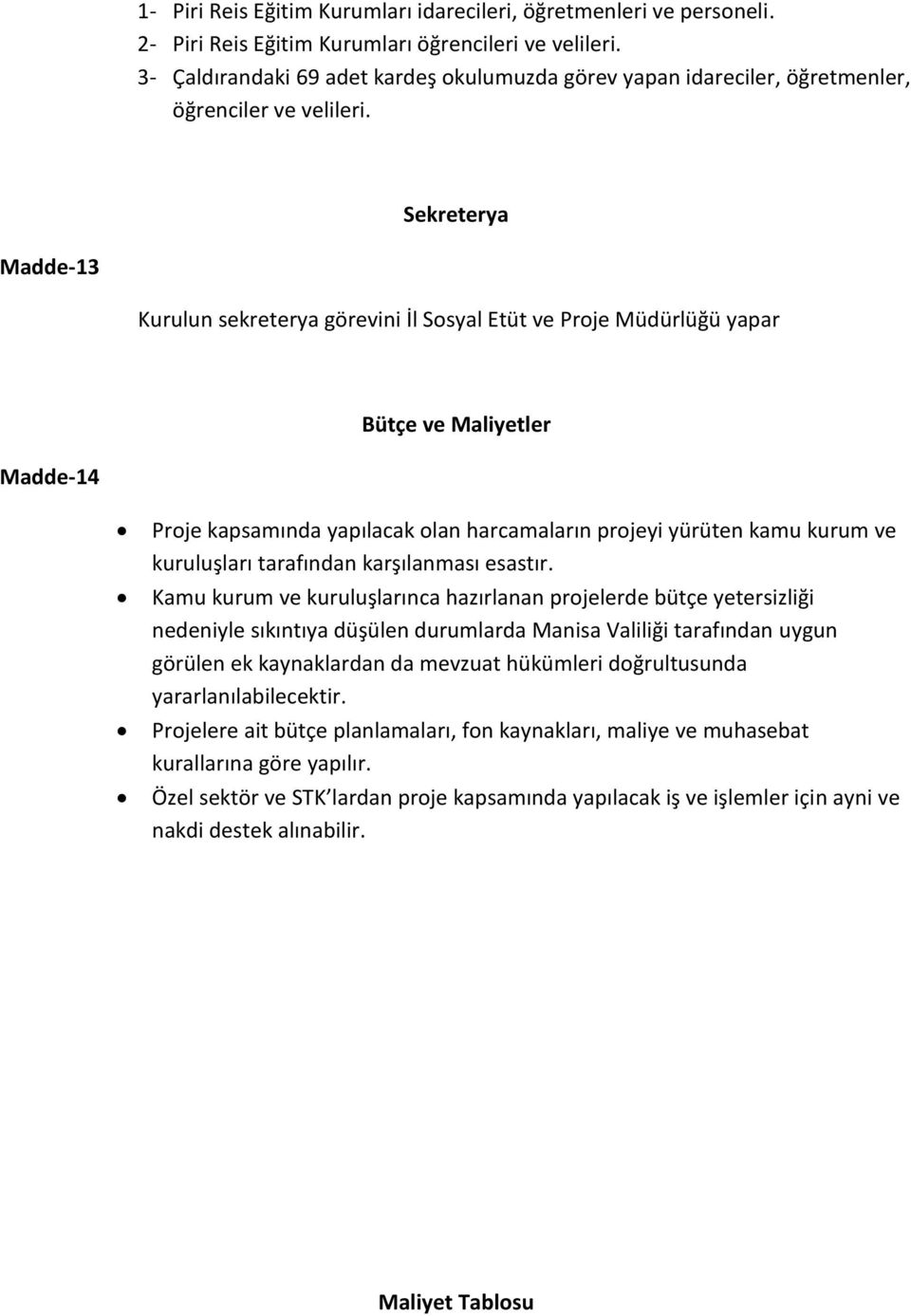 Sekreterya Madde-13 Kurulun sekreterya görevini İl Sosyal Etüt ve Proje Müdürlüğü yapar Bütçe ve Maliyetler Madde-14 Proje kapsamında yapılacak olan harcamaların projeyi yürüten kamu kurum ve