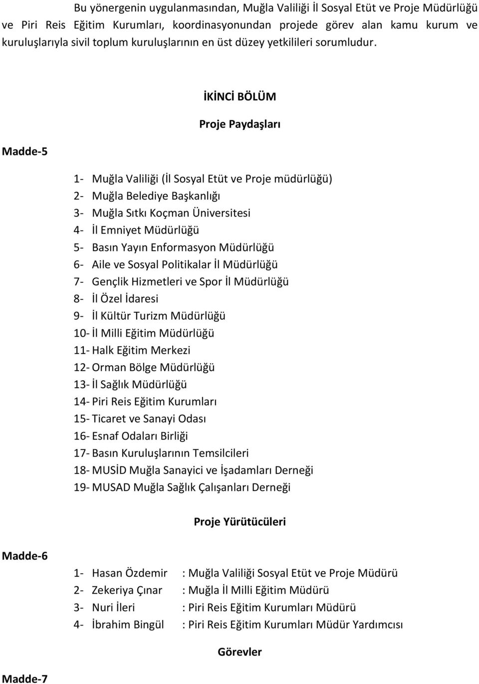 Madde-5 İKİNCİ BÖLÜM Proje Paydaşları 1- Muğla Valiliği (İl Sosyal Etüt ve Proje müdürlüğü) 2- Muğla Belediye Başkanlığı 3- Muğla Sıtkı Koçman Üniversitesi 4- İl Emniyet Müdürlüğü 5- Basın Yayın