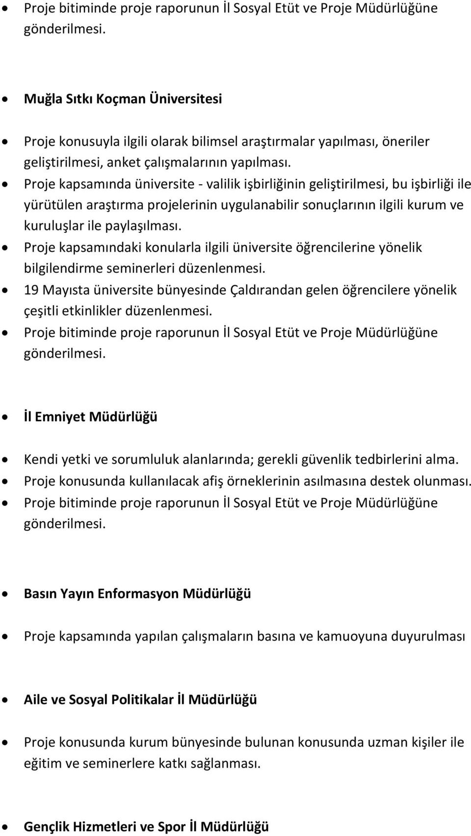 Proje kapsamında üniversite - valilik işbirliğinin geliştirilmesi, bu işbirliği ile yürütülen araştırma projelerinin uygulanabilir sonuçlarının ilgili kurum ve kuruluşlar ile paylaşılması.