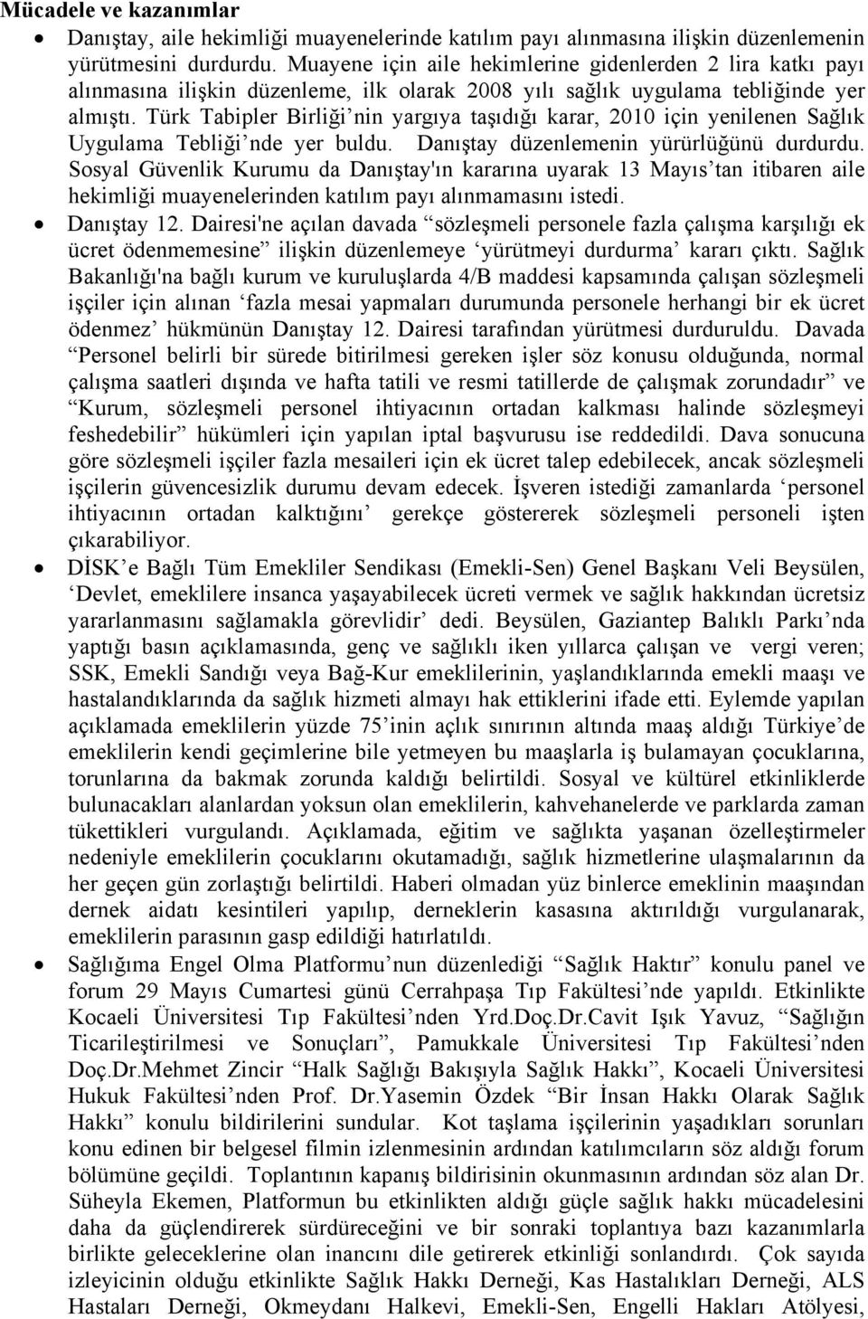 Türk Tabipler Birliği nin yargıya taşıdığı karar, 2010 için yenilenen Sağlık Uygulama Tebliği nde yer buldu. Danıştay düzenlemenin yürürlüğünü durdurdu.