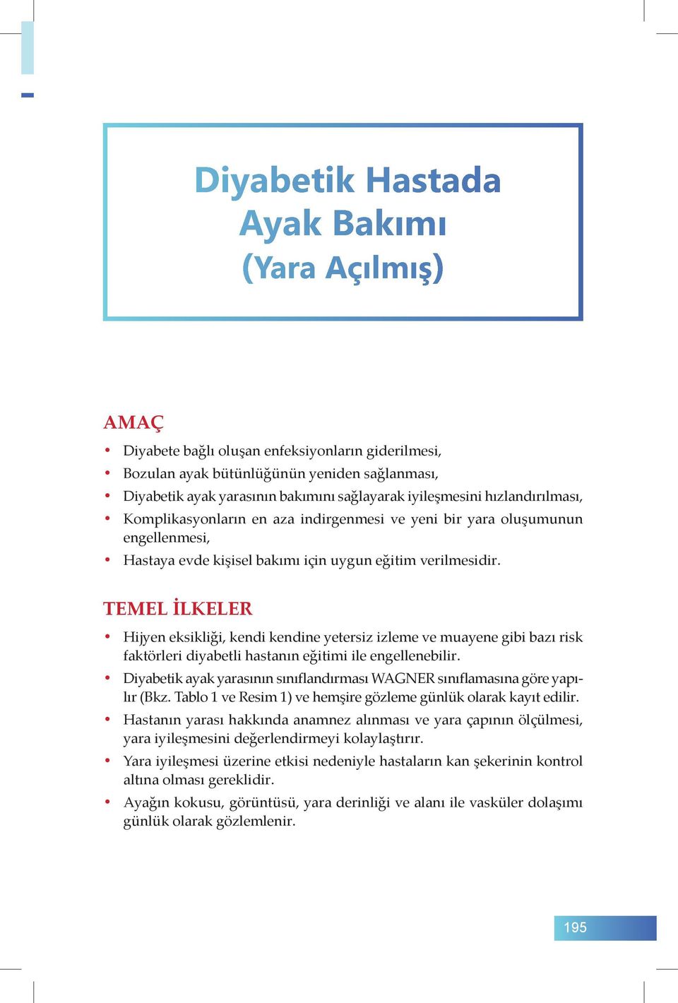 TEMEL İLKELER Hijyen eksikliği, kendi kendine yetersiz izleme ve muayene gibi bazı risk faktörleri diyabetli hastanın eğitimi ile engellenebilir.