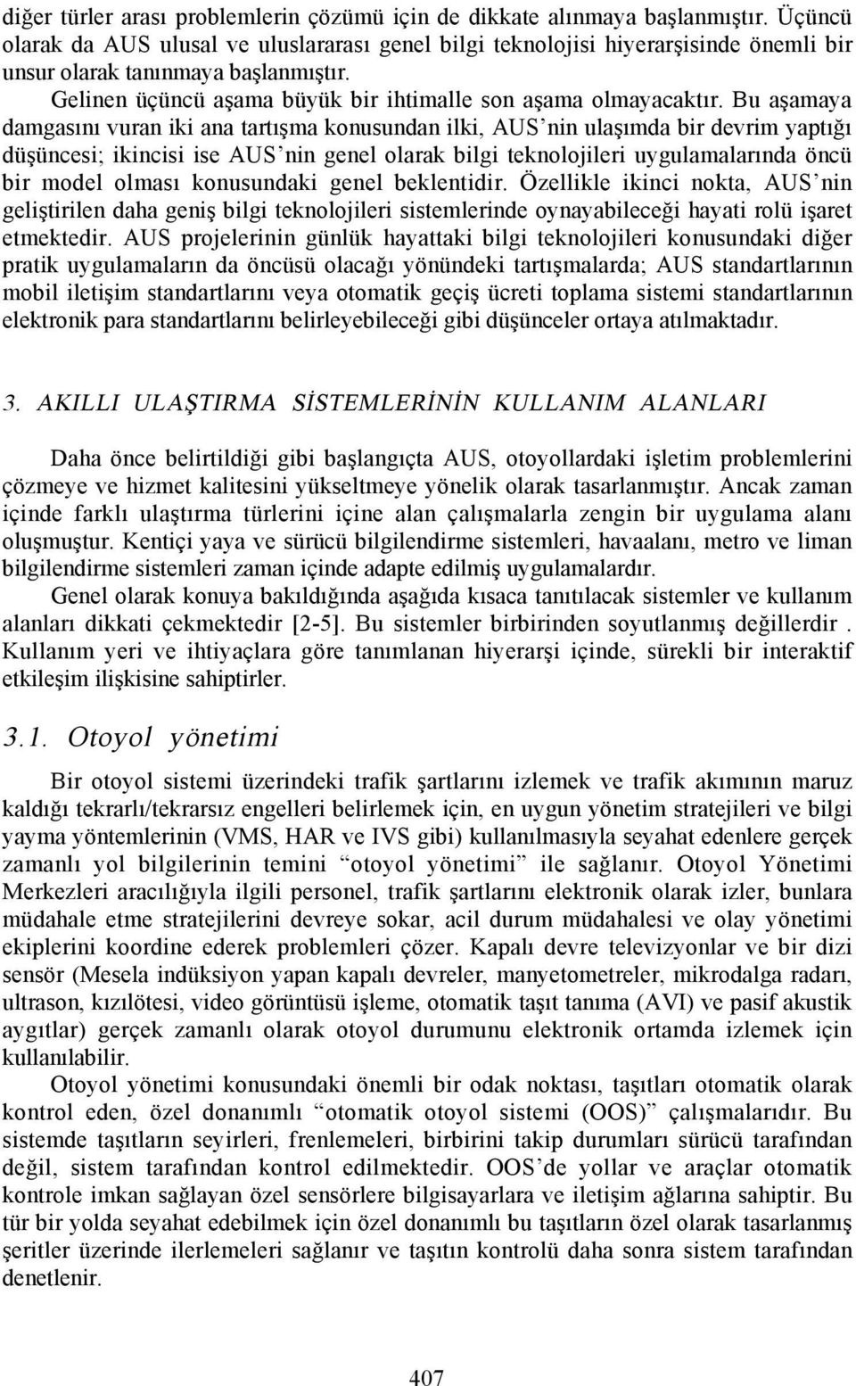 Bu aşamaya damgasõnõ vuran iki ana tartõşma konusundan ilki, AUS nin ulaşõmda bir devrim yaptõğõ düşüncesi; ikincisi ise AUS nin genel olarak bilgi teknolojileri uygulamalarõnda öncü bir model olmasõ