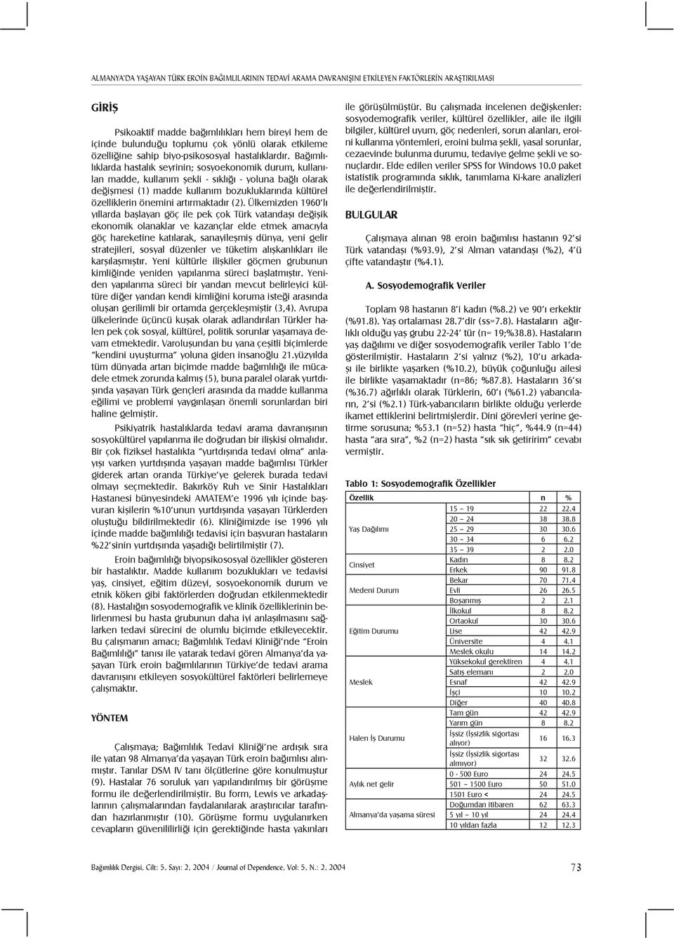 Bağımlılıklarda hastalık seyrinin; sosyoekonomik durum, kullanılan madde, kullanım şekli - sıklığı - yoluna bağlı olarak değişmesi (1) madde kullanım bozukluklarında kültürel özelliklerin önemini