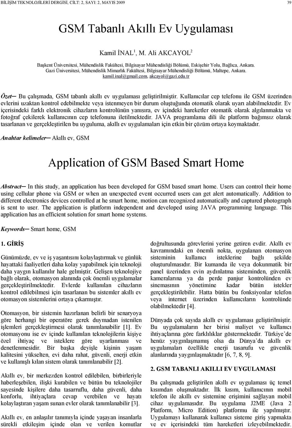 tr Özet Bu çalışmada, GSM tabanlı akıllı ev uygulaması geliştirilmiştir.