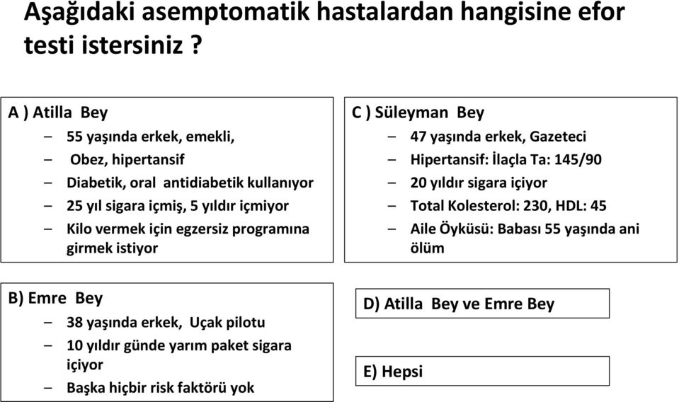 Kilovermek içinegzersizprogramına girmek istiyor C ) Süleyman Bey 47 yaşında erkek, Gazeteci Hipertansif: İlaçla Ta: 145/90 20 yıldır sigara