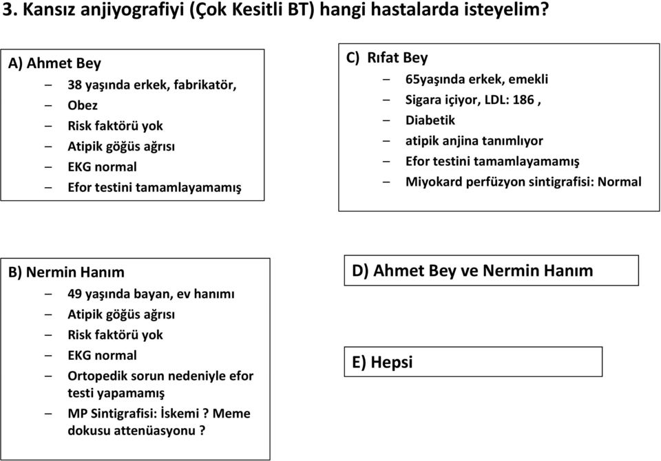 göğüs ağrısı atipik anjina tanımlıyor EKG normal Efor testini tamamlayamamış Efor testini tamamlayamamış Miyokard perfüzyon sintigrafisi: Normal