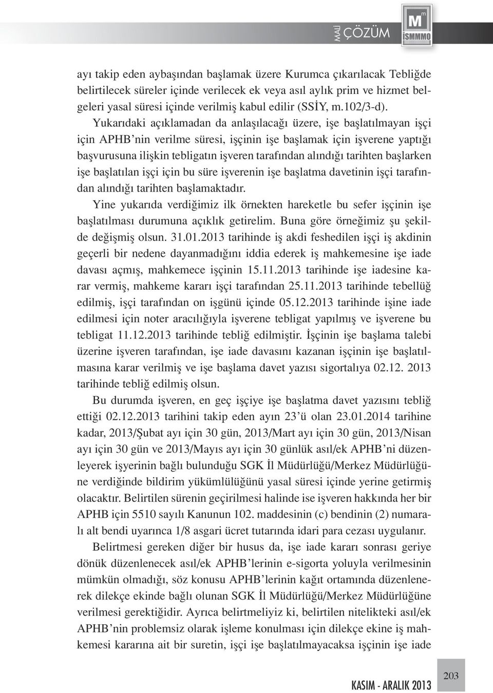 Yukarıdaki açıklamadan da anlaşılacağı üzere, işe başlatılmayan işçi için APHB nin verilme süresi, işçinin işe başlamak için işverene yaptığı başvurusuna ilişkin tebligatın işveren tarafından