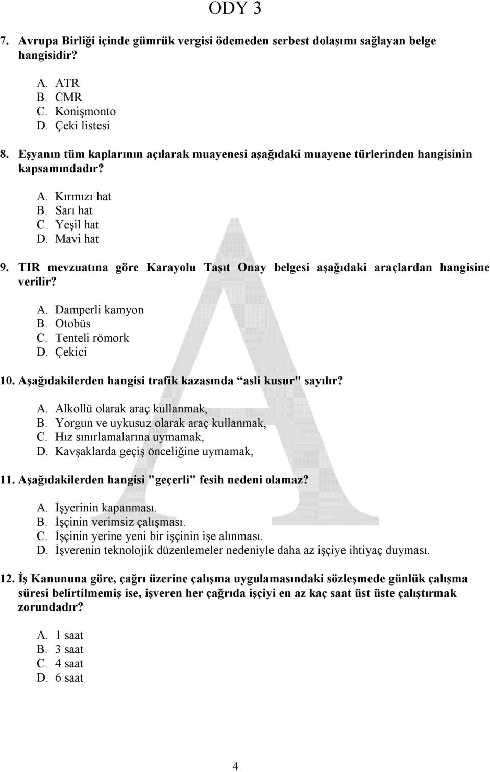 TIR mevzuatına göre Karayolu Taşıt Onay belgesi aşağıdaki araçlardan hangisine verilir? A. Damperli kamyon B. Otobüs C. Tenteli römork D. Çekici 10.