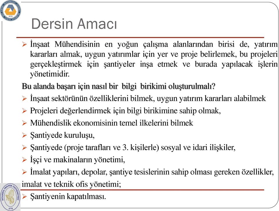 İnşaat sektörünün özelliklerini bilmek, uygun yatırım kararları alabilmek Projeleri değerlendirmek için bilgi birikimine sahip olmak, Mühendislik ekonomisinin temel ilkelerini bilmek