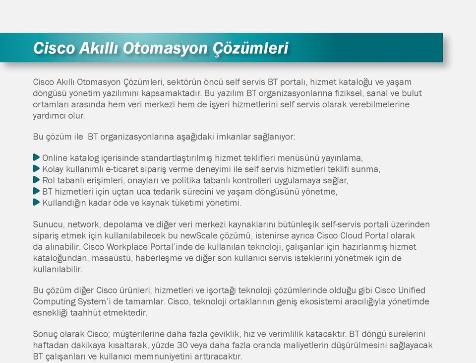 Bu çözüm ile BT organizasyonlarına aşağıdaki imkanlar sağlanıyor: Online katalog içerisinde standartlaştırılmış hizmet teklifleri menüsünü yayınlama, Kolay kullanımlı e-ticaret sipariş verme deneyimi