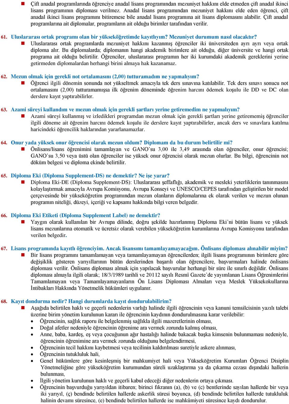 Çift anadal programlarına ait diplomalar, programların ait olduğu birimler tarafından verilir. 61. Uluslararası ortak programı olan bir yükseköğretimde kayıtlıyım? Mezuniyet durumum nasıl olacaktır?