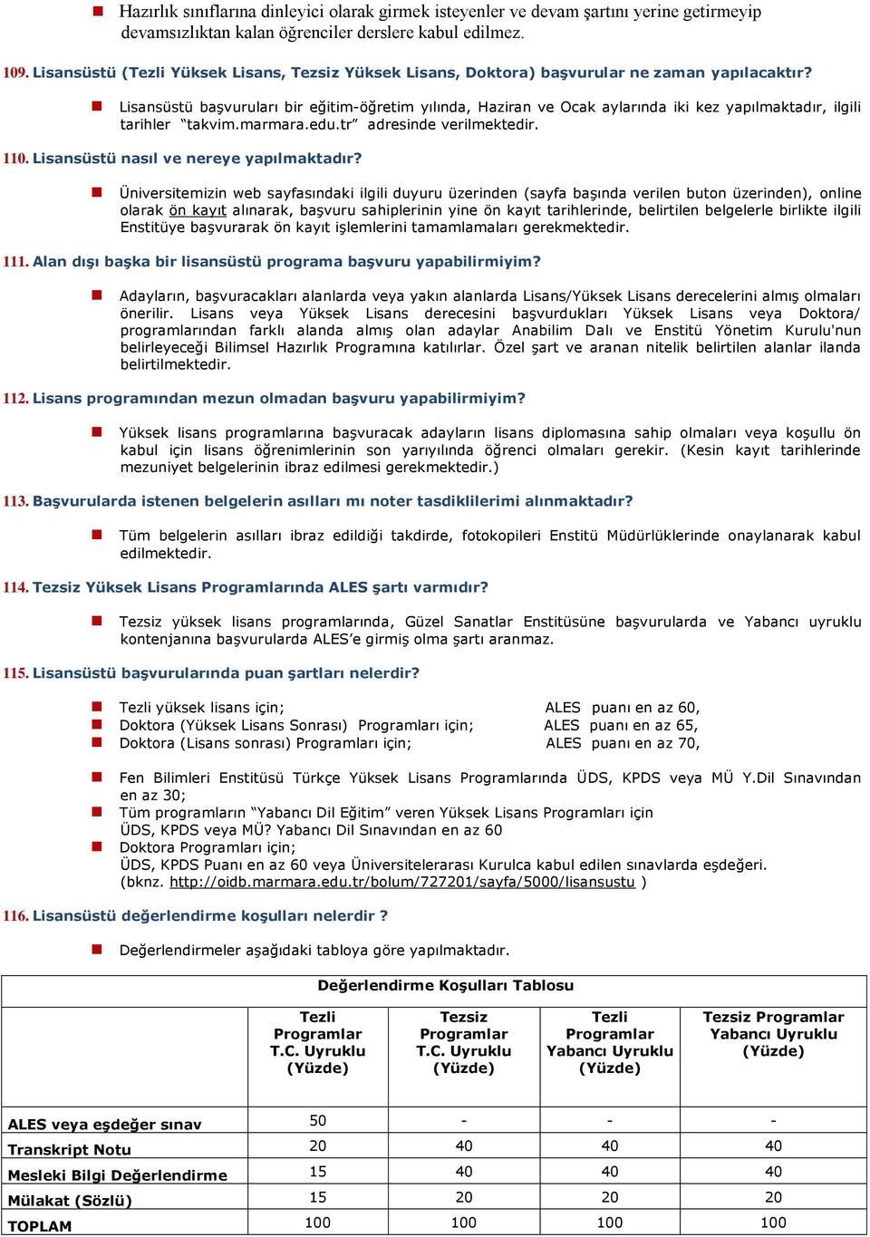 Lisansüstü başvuruları bir eğitim-öğretim yılında, Haziran ve Ocak aylarında iki kez yapılmaktadır, ilgili tarihler takvim.marmara.edu.tr adresinde verilmektedir. 110.