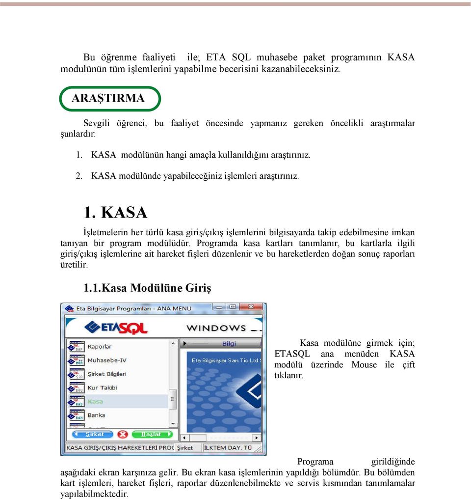 KASA modülünde yapabileceğiniz işlemleri araştırınız. 1. KASA İşletmelerin her türlü kasa giriş/çıkış işlemlerini bilgisayarda takip edebilmesine imkan tanıyan bir program modülüdür.