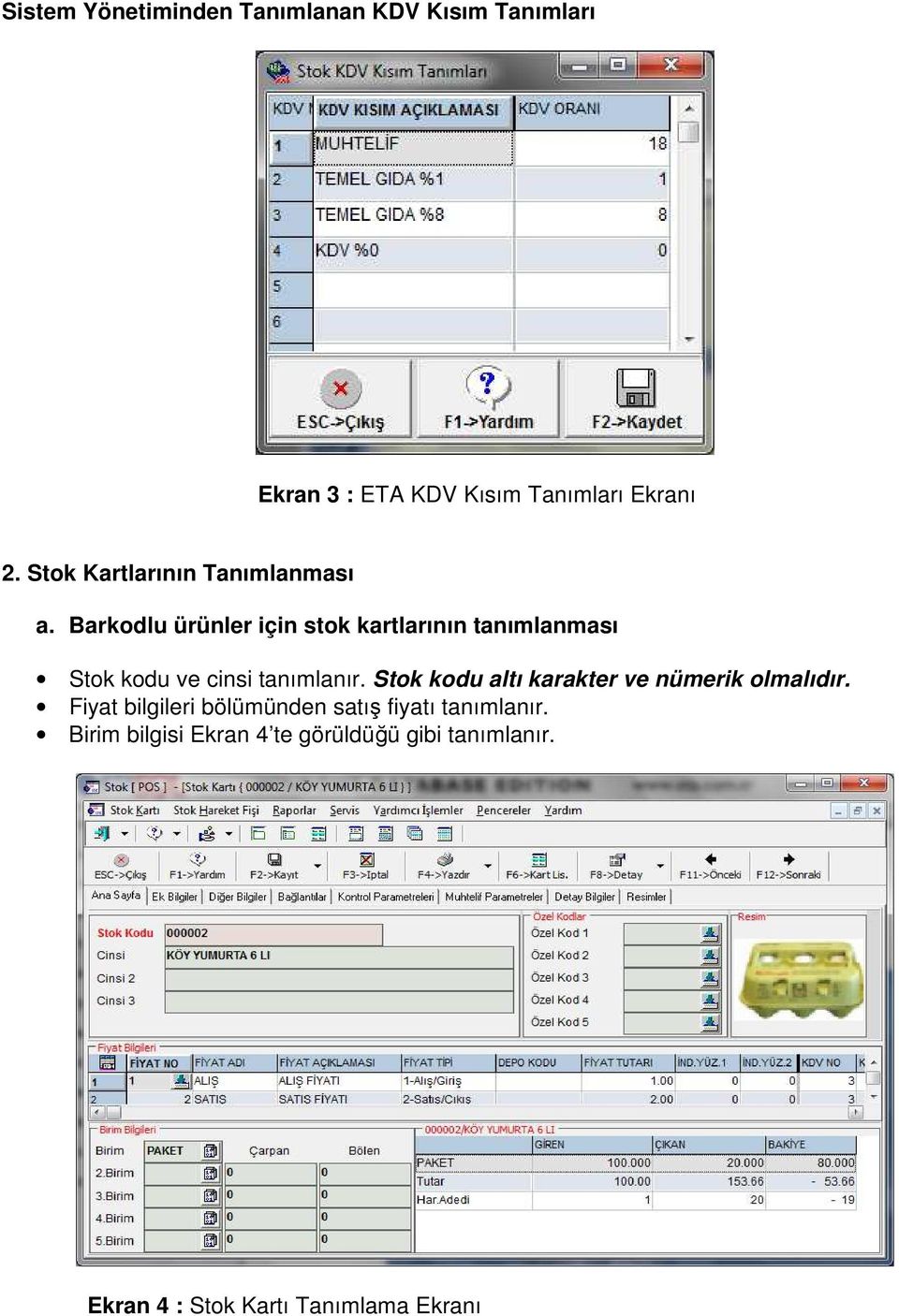 Barkodlu ürünler için stok kartlarının tanımlanması Stok kodu ve cinsi tanımlanır.