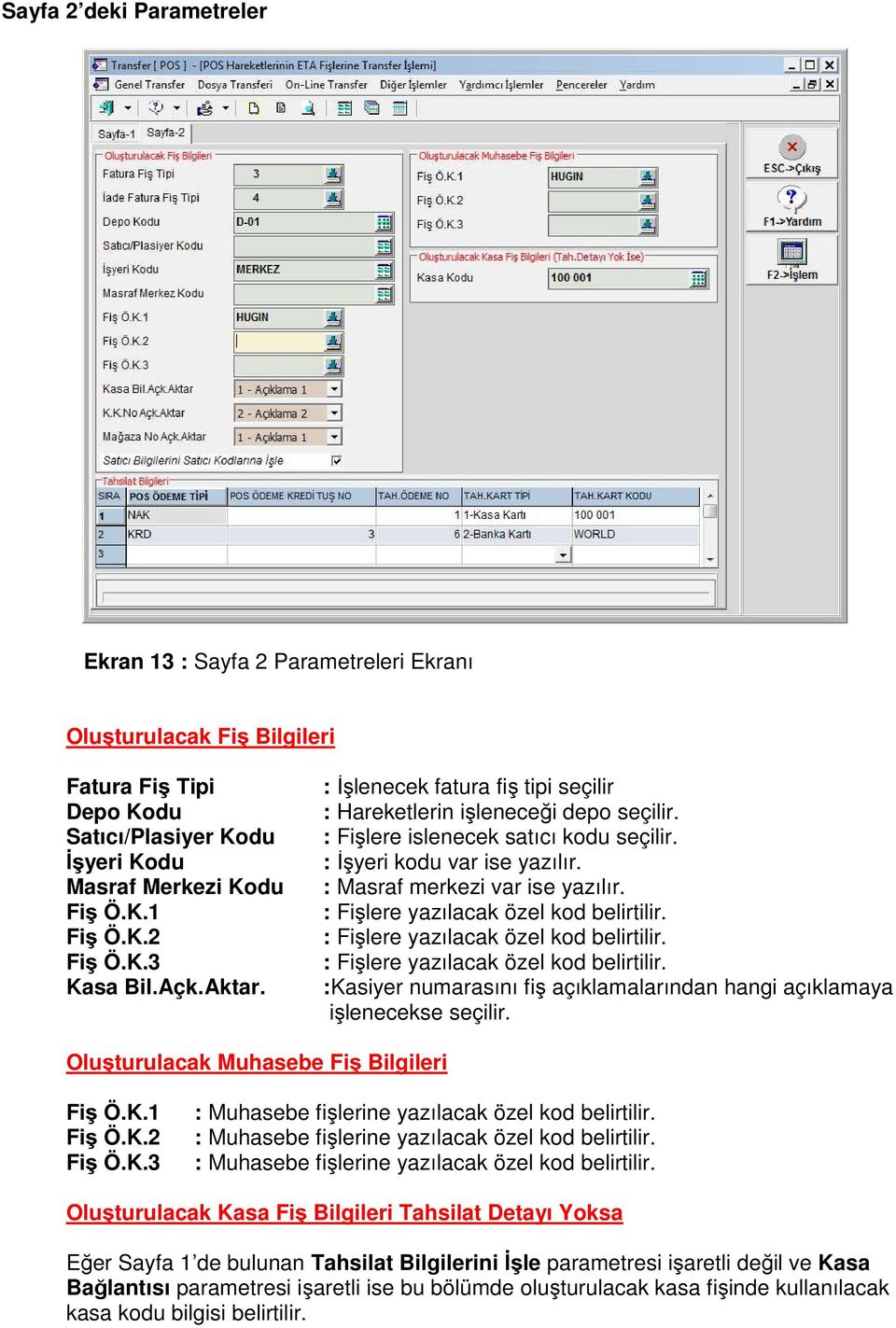 : Masraf merkezi var ise yazılır. : Fişlere yazılacak özel kod belirtilir. : Fişlere yazılacak özel kod belirtilir. : Fişlere yazılacak özel kod belirtilir. :Kasiyer numarasını fiş açıklamalarından hangi açıklamaya işlenecekse seçilir.