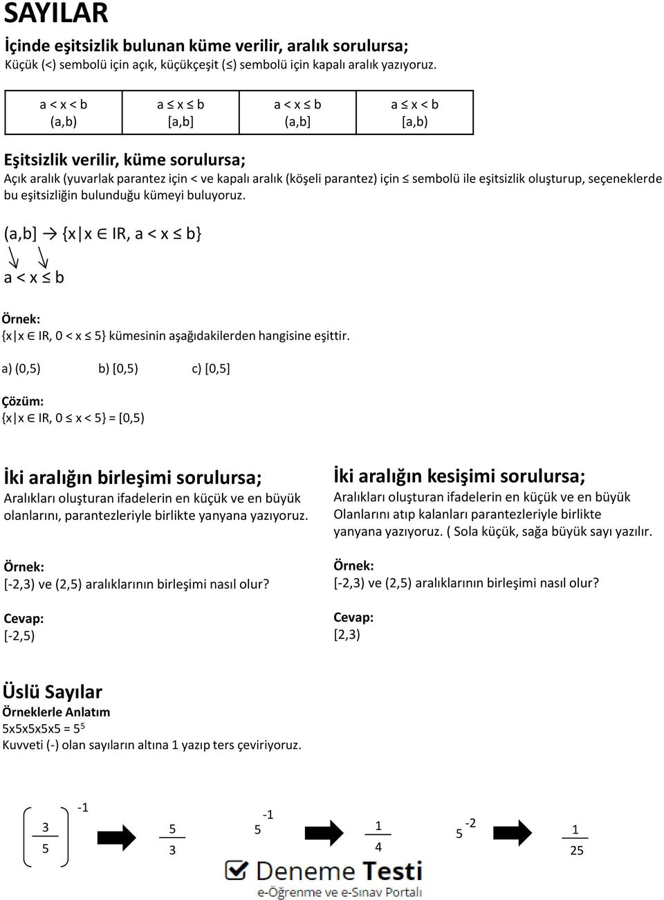 oluşturup, seçeneklerde bu eşitsizliğin bulunduğu kümeyi buluyoruz. (a,b] {x x IR, a < x b} a < x b {x x IR, 0 < x } kümesinin aşağıdakilerden hangisine eşittir.