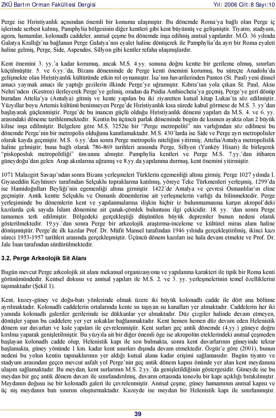 36 yılında Galatya Krallığı na bağlanan Perge Galatya nın eyalet haline dönüşerek ile Pamphylia da ayrı bir Roma eyaleti haline gelmiş, Perge, Side, Aspendos, Sillyon gibi kentler refaha