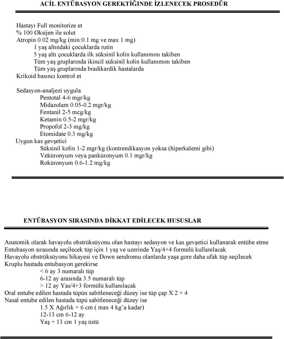 bradikardik hastalarda Krikoid basıncı kontrol et Sedasyon-analjezi uygula Pentotal 4-6 mgr/kg Midazolam 0.05-0.2 mgr/kg Fentanil 2-5 mcg/kg Ketamin 0.5-2 mgr/kg Propofol 2-3 mg/kg Etomidate 0.