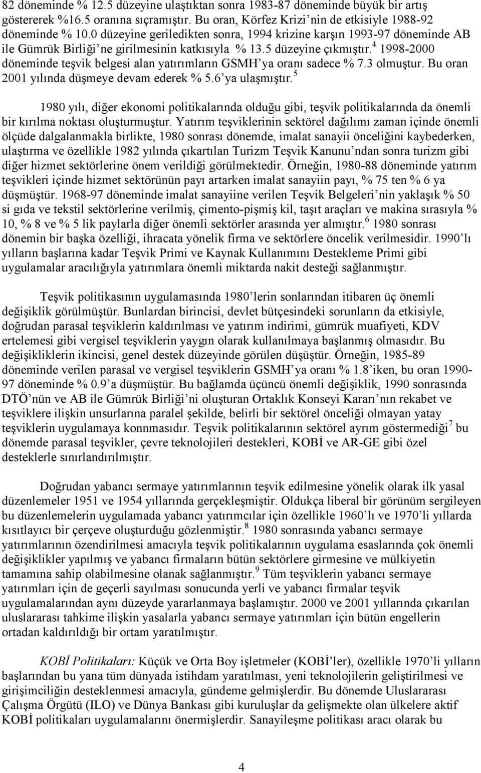 4 1998-2000 döneminde teşvik belgesi alan yatırımların GSMH ya oranı sadece % 7.3 olmuştur. Bu oran 2001 yılında düşmeye devam ederek % 5.6 ya ulaşmıştır.