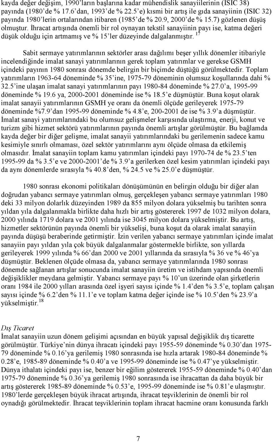 İhracat artışında önemli bir rol oynayan tekstil sanayiinin payı ise, katma değeri düşük olduğu için artmamış ve % 15 ler düzeyinde dalgalanmıştır.