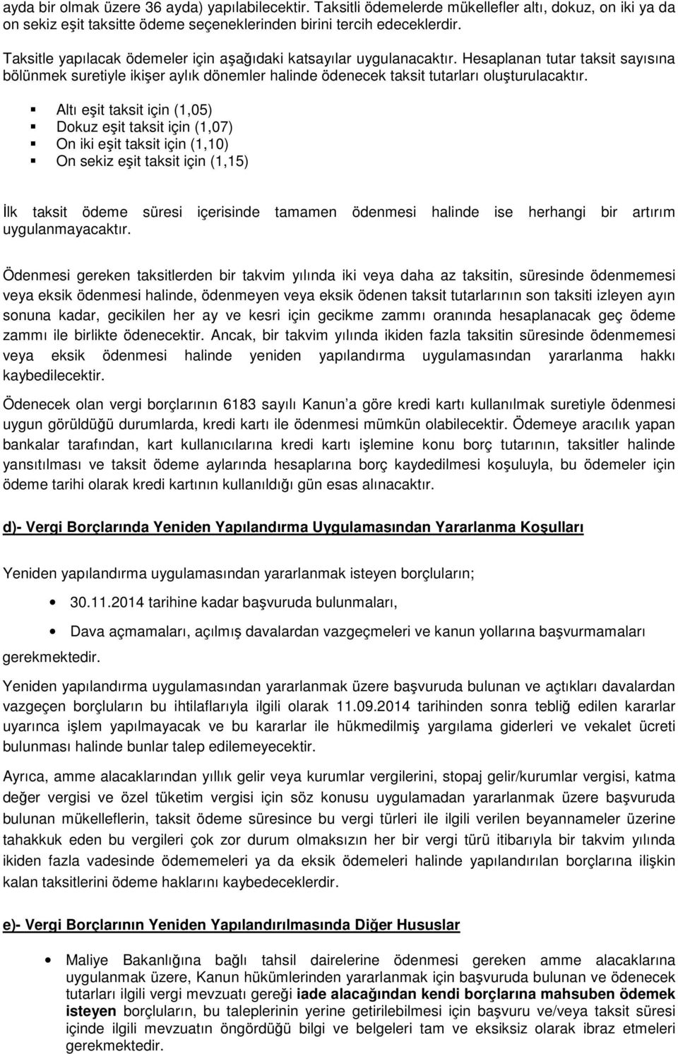 Altı eşit taksit için (1,05) Dokuz eşit taksit için (1,07) On iki eşit taksit için (1,10) On sekiz eşit taksit için (1,15) İlk taksit ödeme süresi içerisinde tamamen ödenmesi halinde