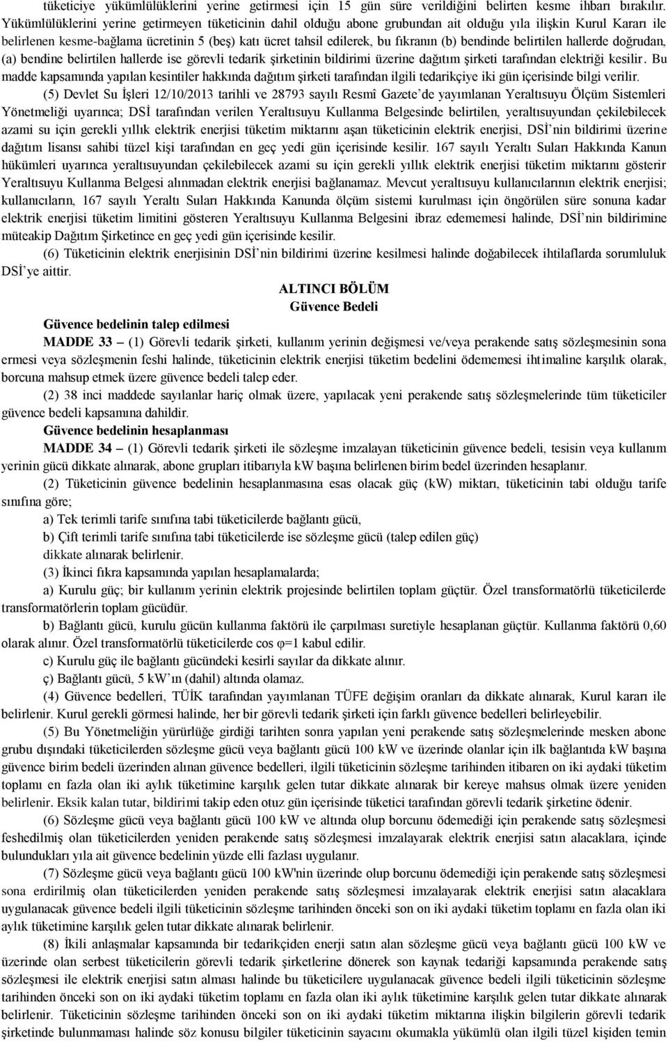 (b) bendinde belirtilen hallerde doğrudan, (a) bendine belirtilen hallerde ise görevli tedarik şirketinin bildirimi üzerine dağıtım şirketi tarafından elektriği kesilir.