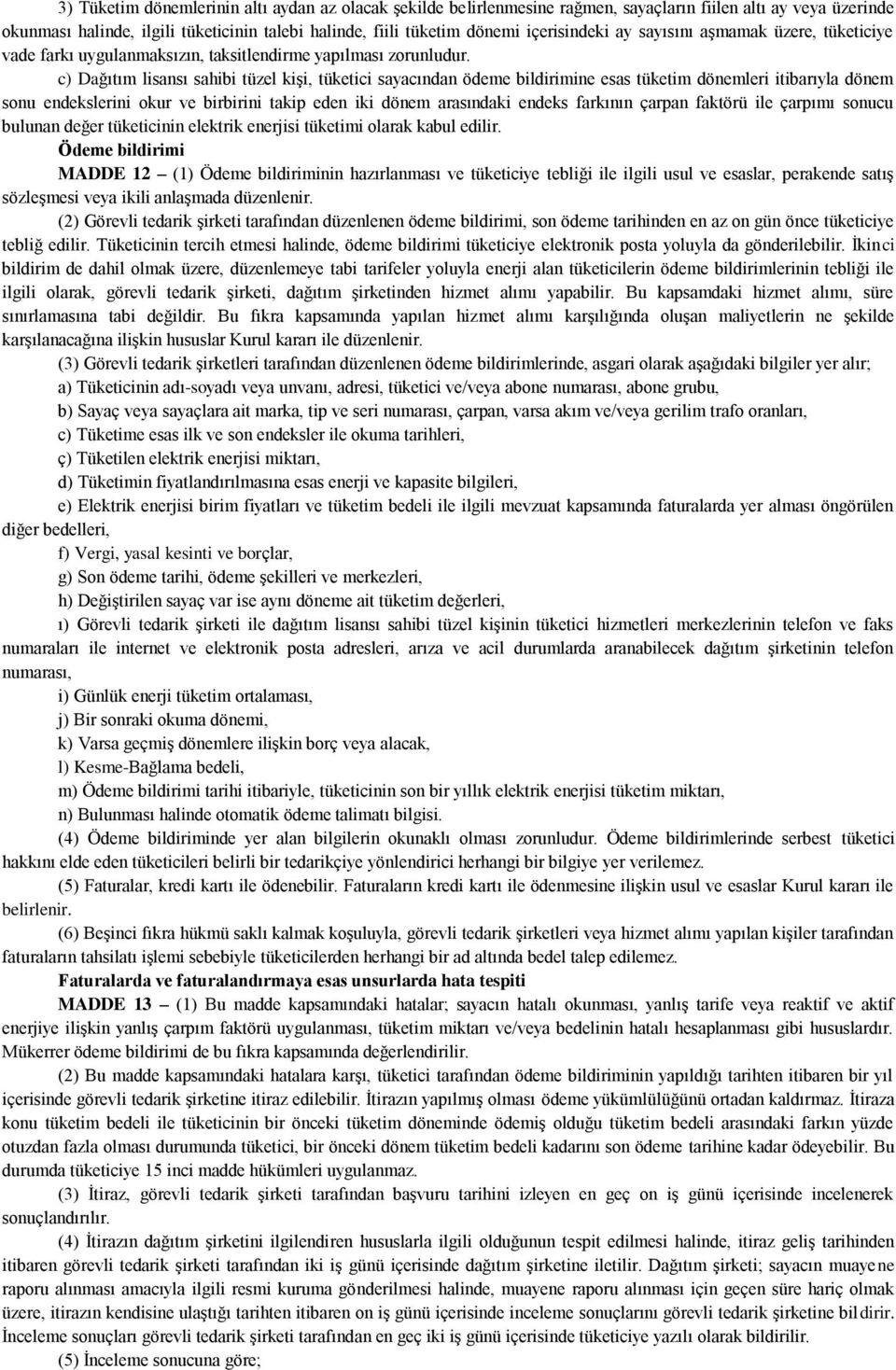 c) Dağıtım lisansı sahibi tüzel kişi, tüketici sayacından ödeme bildirimine esas tüketim dönemleri itibarıyla dönem sonu endekslerini okur ve birbirini takip eden iki dönem arasındaki endeks farkının